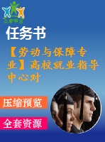 【勞動(dòng)與保障專業(yè)】高校就業(yè)指導(dǎo)中心對(duì)畢業(yè)生就業(yè)的影響分析【含任務(wù)書+論文】