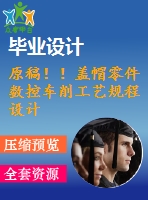 原稿??！蓋帽零件數(shù)控車削工藝規(guī)程設(shè)計【畢業(yè)論文+cad+任務(wù)書】