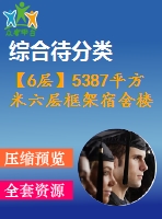 【6層】5387平方米六層框架宿舍樓（工程量計(jì)算書、清單、cad圖19張）
