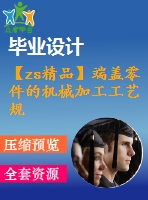 【zs精品】端蓋零件的機械加工工藝規(guī)程及工藝裝備（φ10孔夾具）（全套cad圖紙+設計說明書）